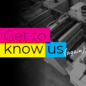 Get to know us again - print brokers